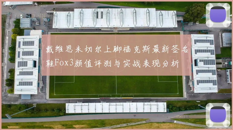 戴维恩米切尔上脚福克斯最新签名鞋Fox3颜值评测与实战表现分析